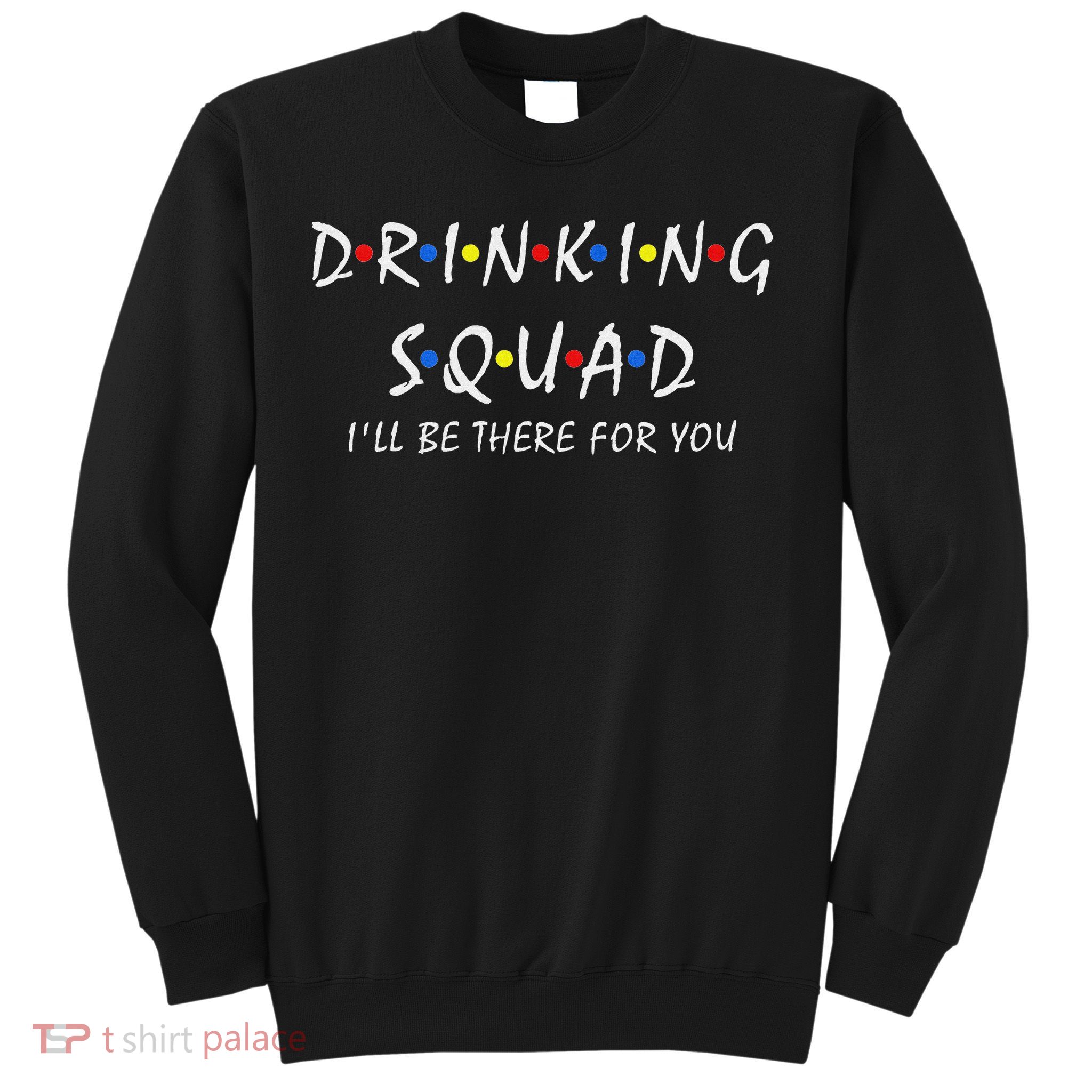 Drinking Squad I'll Be There For You Birthday Squad Party Sweatshirt