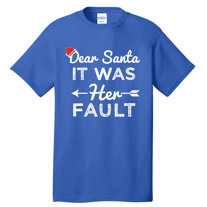 Dear Santa It Was Her Fault Gift Tall T-Shirt