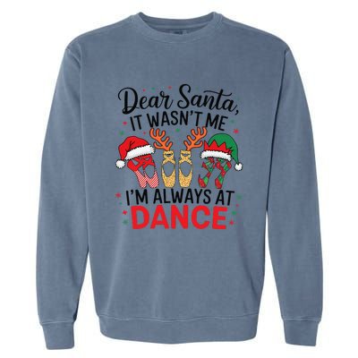 Dear Santa It WasnT Me IM Always At Dance Ballet Christmas Garment-Dyed Sweatshirt