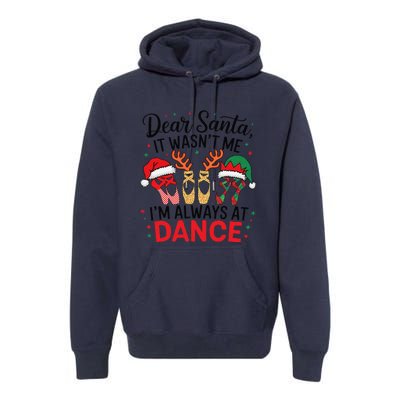 Dear Santa It WasnT Me IM Always At Dance Ballet Christmas Premium Hoodie