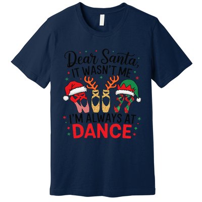 Dear Santa It WasnT Me IM Always At Dance Ballet Christmas Premium T-Shirt