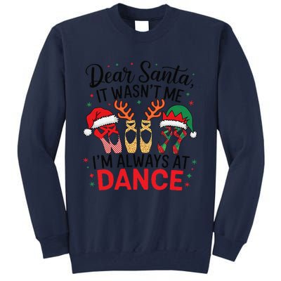 Dear Santa It WasnT Me IM Always At Dance Ballet Christmas Tall Sweatshirt