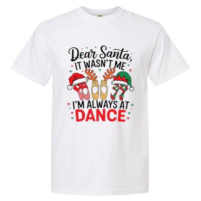 Dear Santa It WasnT Me IM Always At Dance Ballet Christmas Garment-Dyed Heavyweight T-Shirt