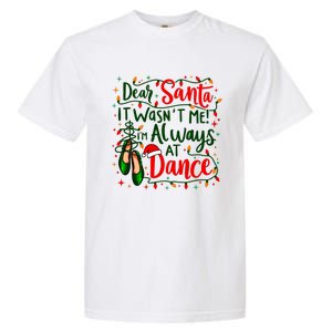 Dear Santa It Wasnt Me Im Always At Dance Ballet Christmas Garment-Dyed Heavyweight T-Shirt