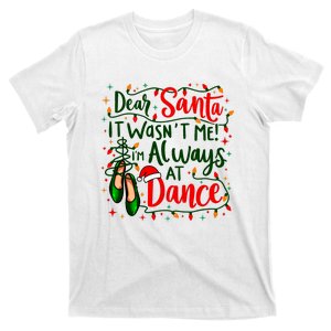 Dear Santa It Wasnt Me Im Always At Dance Ballet Christmas T-Shirt