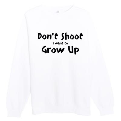 DonT Shut I Want To Grow Up Premium Crewneck Sweatshirt