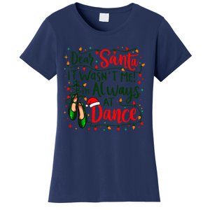 Dear Santa It WasnT Me IM Always At Dance Ballet Christmas Gift Women's T-Shirt