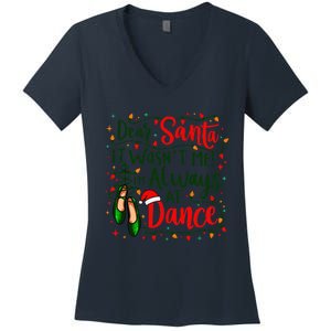 Dear Santa It WasnT Me IM Always At Dance Ballet Christmas Gift Women's V-Neck T-Shirt