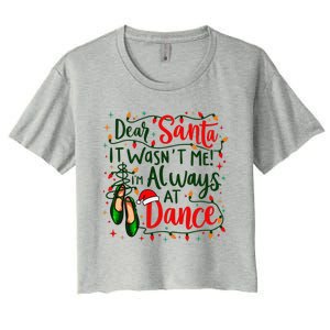 Dear Santa It WasnT Me IM Always At Dance Ballet Christmas Gift Women's Crop Top Tee