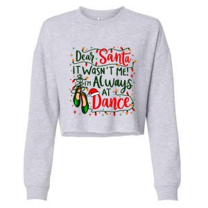 Dear Santa It WasnT Me IM Always At Dance Ballet Christmas Gift Cropped Pullover Crew