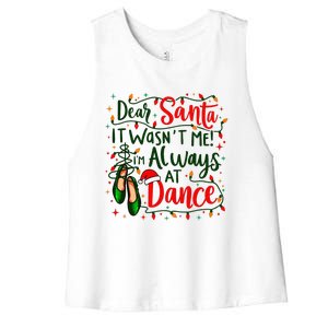 Dear Santa It WasnT Me IM Always At Dance Ballet Christmas Gift Women's Racerback Cropped Tank