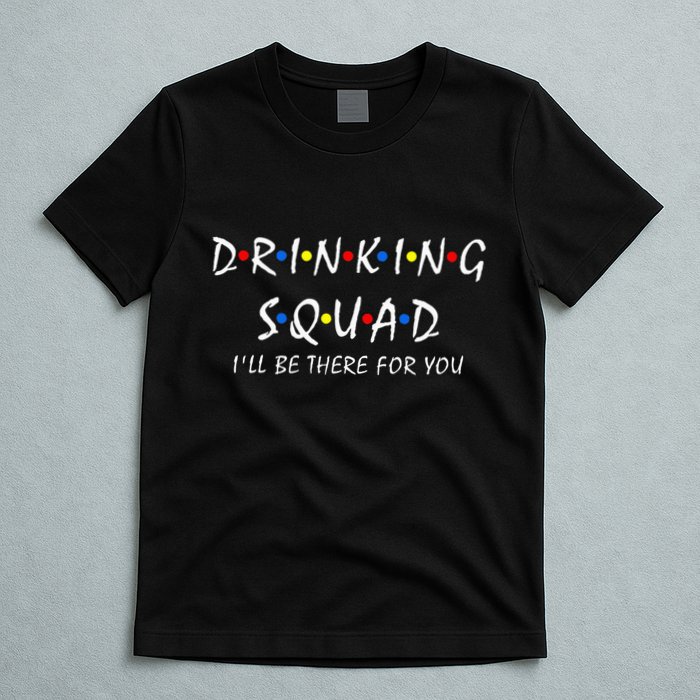 Drinking Squad i'll be there for you Birthday Squad party T-Shirt
