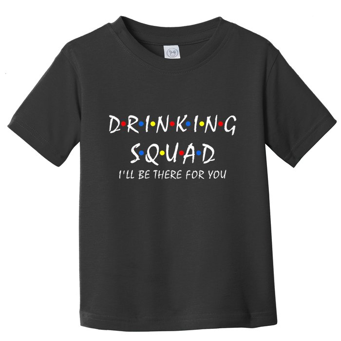 Drinking Squad i'll be there for you Birthday Squad party Toddler T-Shirt