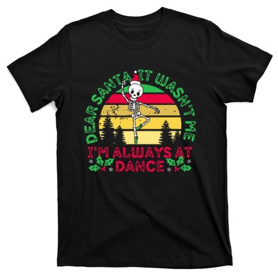 Dear Santa It WasnT Me IM Always At Dance Ballet Christmas T-Shirt