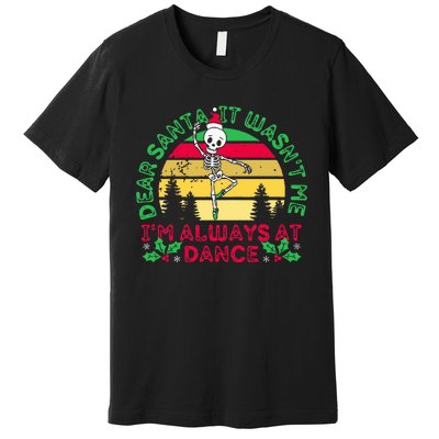 Dear Santa It WasnT Me IM Always At Dance Ballet Christmas Premium T-Shirt