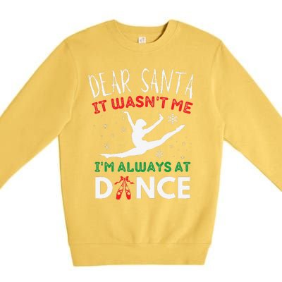 Dear Santa It WasnT Me IM Always At Dance Ballet Christmas Gift Premium Crewneck Sweatshirt