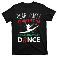 Dear Santa It WasnT Me IM Always At Dance Ballet Christmas Gift T-Shirt