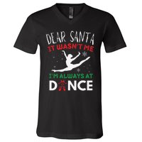 Dear Santa It WasnT Me IM Always At Dance Ballet Christmas Gift V-Neck T-Shirt