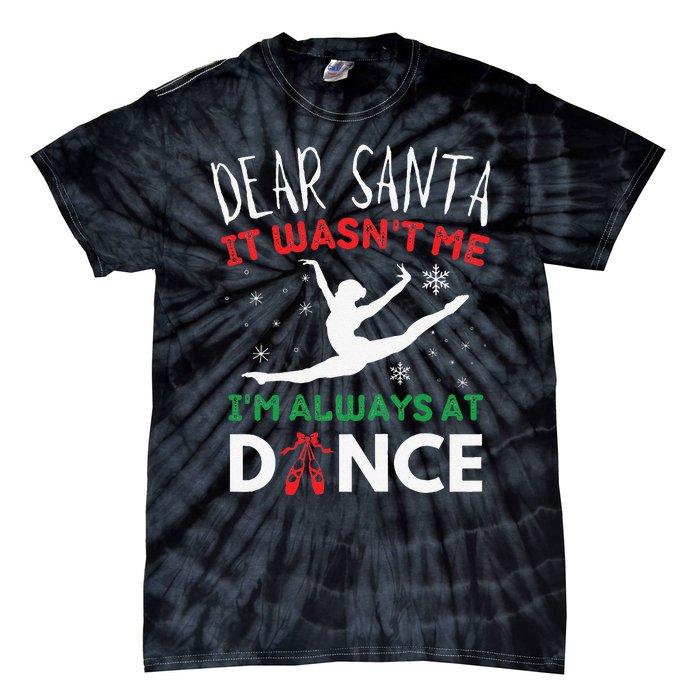 Dear Santa It WasnT Me IM Always At Dance Ballet Christmas Gift Tie-Dye T-Shirt