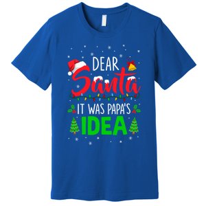 Dear Santa It Was Papas Idea Funny Christmas Santa Naughty Gift Premium T-Shirt