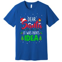 Dear Santa It Was Papas Idea Funny Christmas Santa Naughty Gift Premium T-Shirt