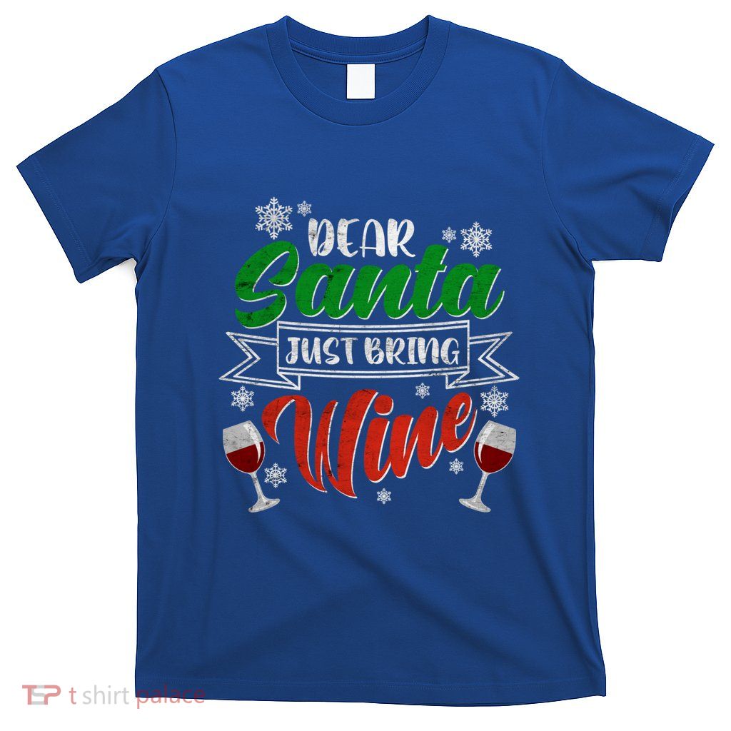 Dear Santa Just Bring Wine Glass Cellar Party Xmas Alcohol Cute Gift T-Shirt