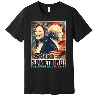 Do Something Kamala Harris Walz 2024 President Campaign Premium T-Shirt