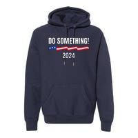 Do Something Kamala Harris Walz 2024 President Campaign Premium Hoodie