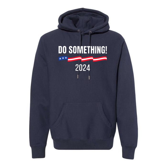 Do Something Kamala Harris Walz 2024 President Campaign Premium Hoodie