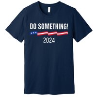 Do Something Kamala Harris Walz 2024 President Campaign Premium T-Shirt