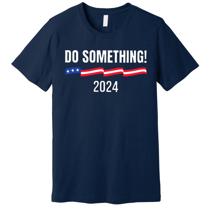 Do Something Kamala Harris Walz 2024 President Campaign Premium T-Shirt