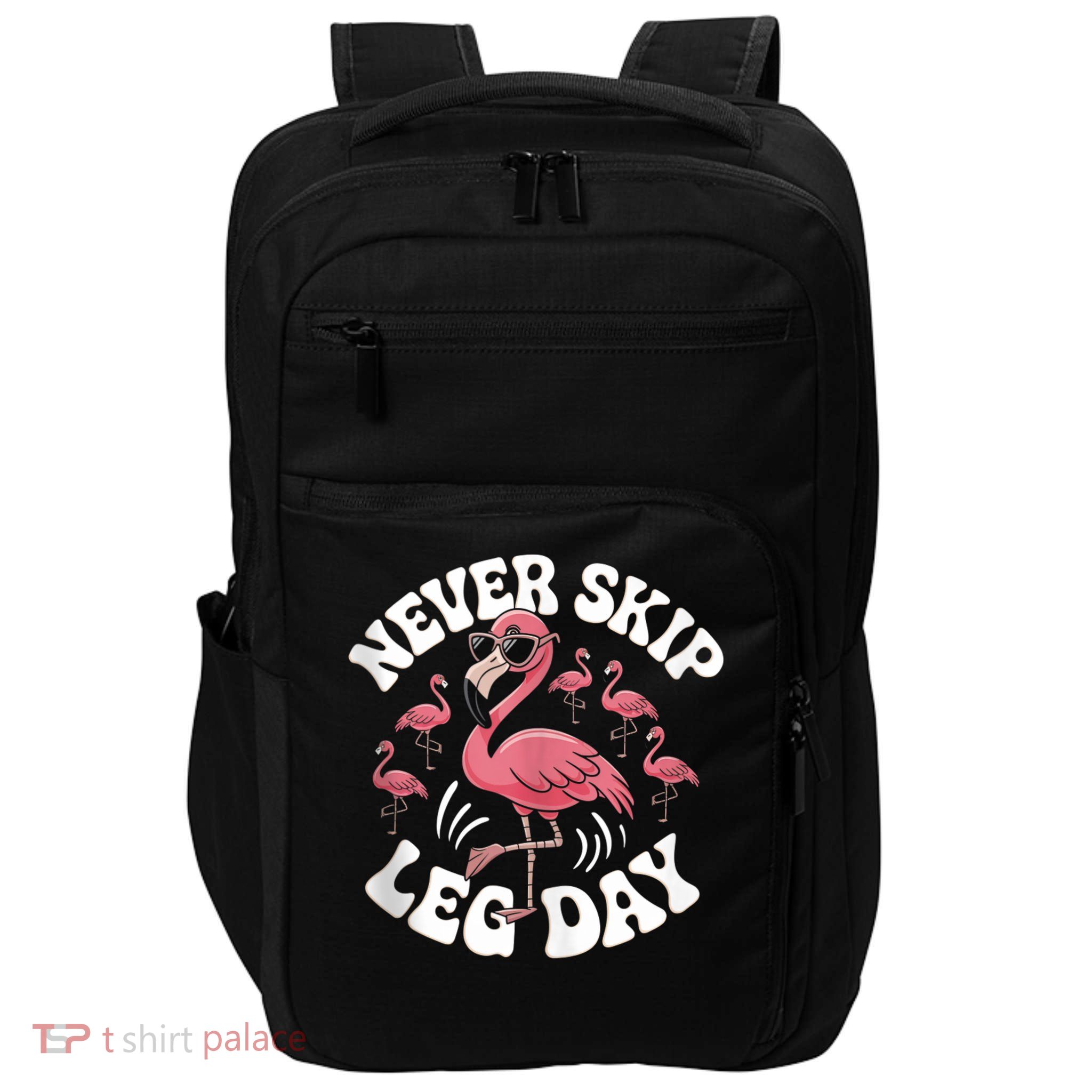 Dont Skip Leg Day Flamingo Never Skip Leg Day Tee Never Skip Leg Day Flamingo Bird Sport Funny Gym Funny Memes Impact Tech Backpack