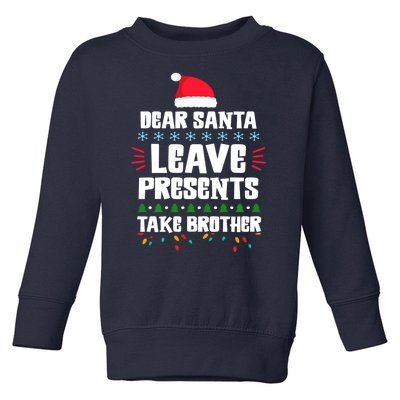 Dear Santa Leave Presents Take Brother Christmas Toddler Sweatshirt