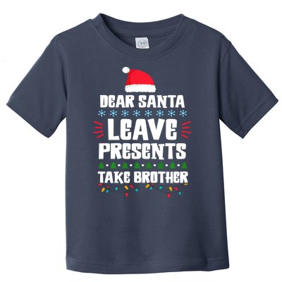 Dear Santa Leave Presents Take Brother Christmas Toddler T-Shirt