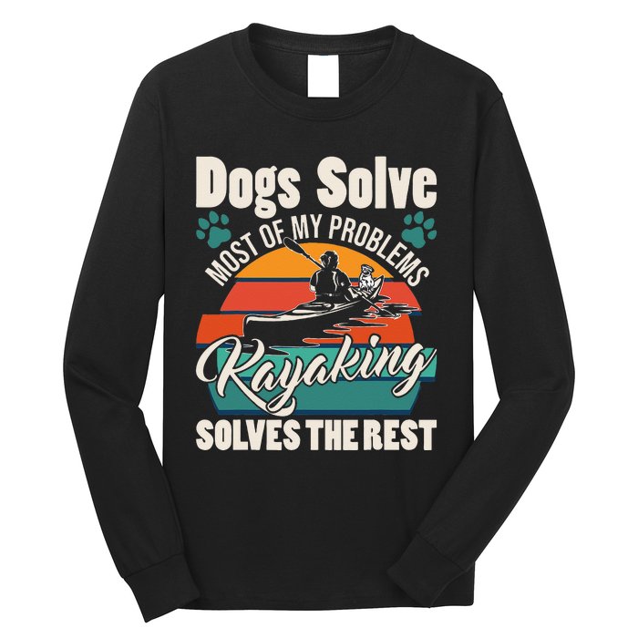 Dogs Solve Most Of My Problems Kayaking Solves The Rest Long Sleeve Shirt