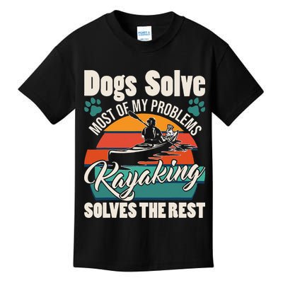 Dogs Solve Most Of My Problems Kayaking Solves The Rest Kids T-Shirt