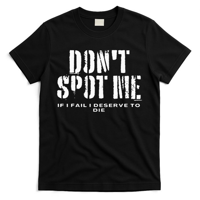 Dont Spot Me If I Fail I Deserve To Die T-Shirt