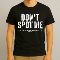 Dont Spot Me If I Fail I Deserve To Die T-Shirt