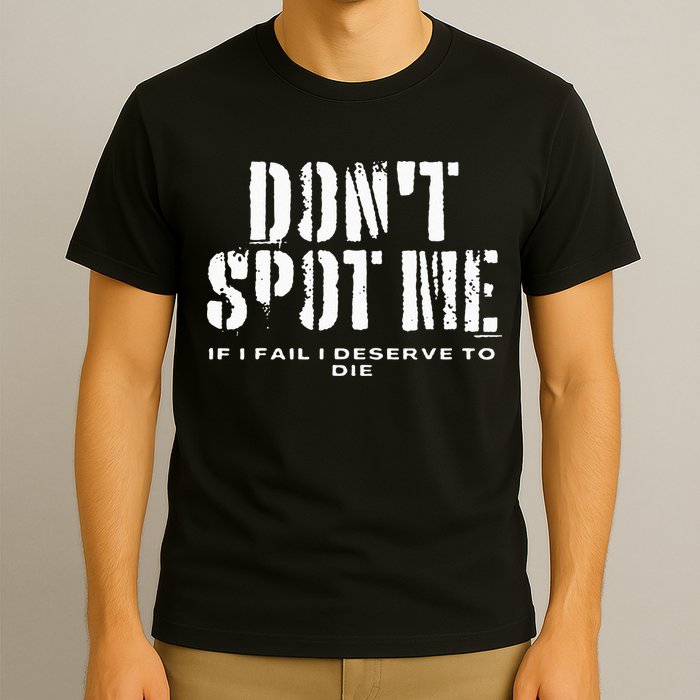 Dont Spot Me If I Fail I Deserve To Die T-Shirt