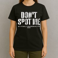 Dont Spot Me If I Fail I Deserve To Die T-Shirt