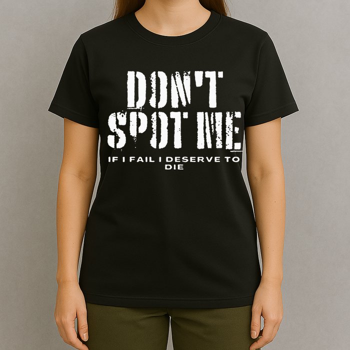 Dont Spot Me If I Fail I Deserve To Die T-Shirt