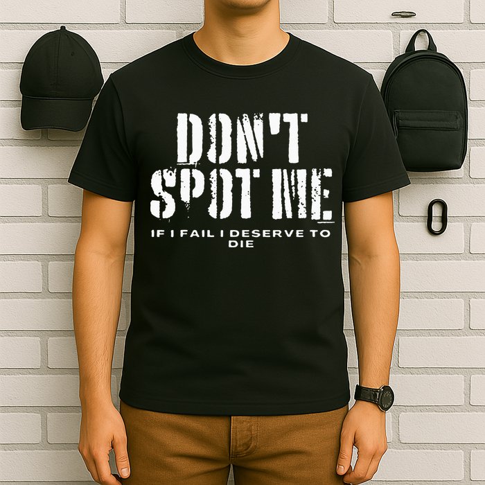Dont Spot Me If I Fail I Deserve To Die T-Shirt