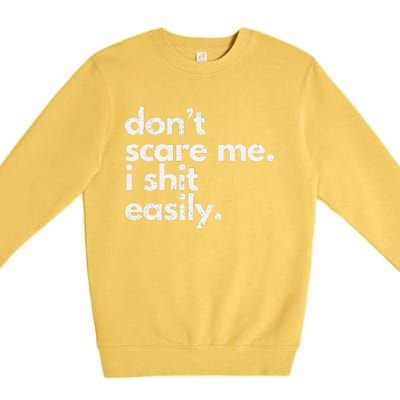 DonT Scare Me I Shit Easily Funny Sarcasm Quote Gift Premium Crewneck Sweatshirt