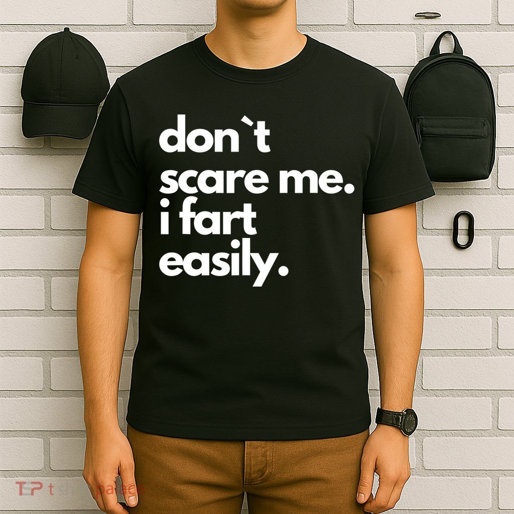 Don`T Scare Me I Fart Easily Funny T-Shirt