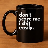 DonT Scare Me I Shit Easily Funny Sarcasm Quote 11oz C Handle Ceramic Mug