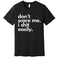 DonT Scare Me I Shit Easily Funny Sarcasm Quote Premium T-Shirt