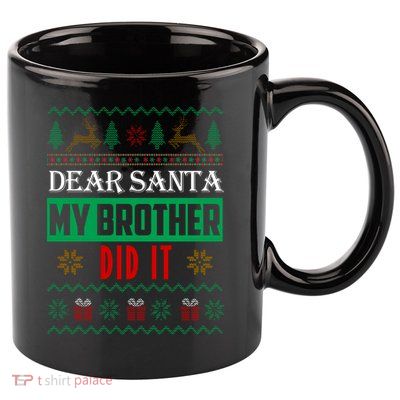 Dear Santa My Brother Did It Ugly Christmas 11oz C Handle Ceramic Mug