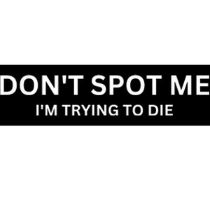 Dont Spot Me Im Trying To Die Bodybuilding Lifting Bumper Sticker