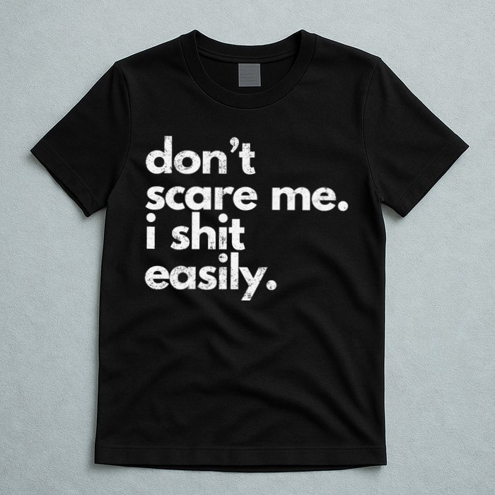 DonT Scare Me I Shit Easily Funny Sarcasm Quote T-Shirt