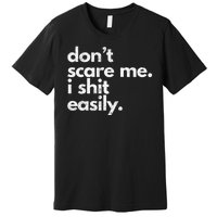 DonT Scare Me I Shit Easily Funny Sarcasm Quote Premium T-Shirt